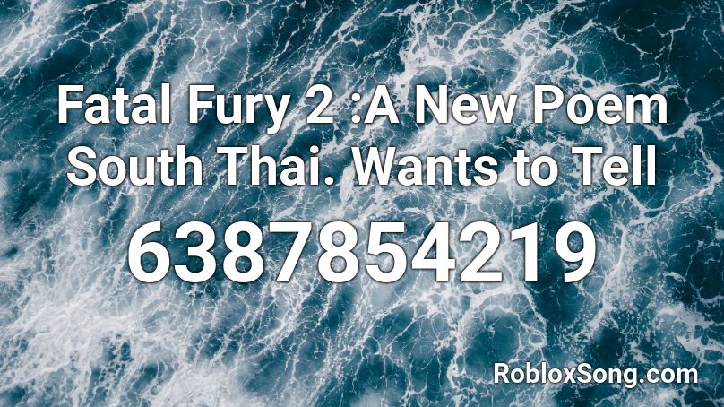 Fatal Fury 2 :A New Poem South Thai. Wants to Tell Roblox ID