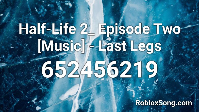 Half-Life 2_ Episode Two [Music] - Last Legs Roblox ID