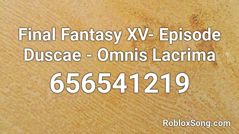 Final Fantasy XV- Episode Duscae - Omnis Lacrima Roblox ID