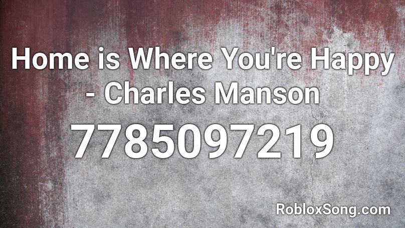 Home is Where You're Happy - Charles Manson Roblox ID