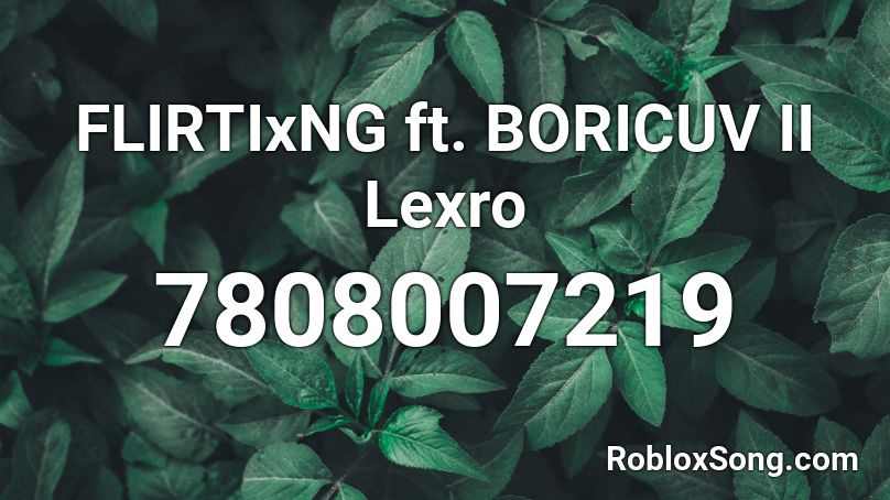 FLIRTIxNG ft. BORICUV II Lexro Roblox ID