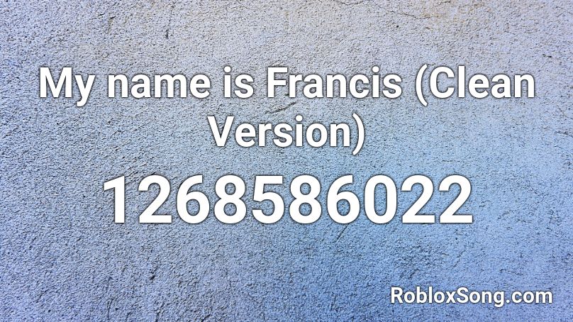 My name is Francis (Clean Version) Roblox ID