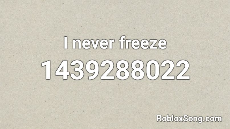 I never freeze Roblox ID