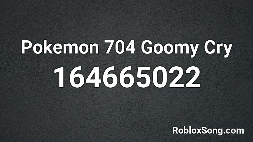 Pokemon 704 Goomy Cry Roblox ID