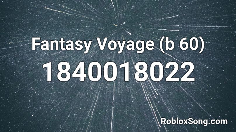 Fantasy Voyage (b 60) Roblox ID