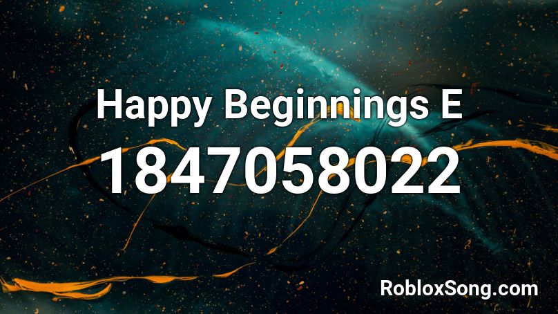 Happy Beginnings E Roblox ID