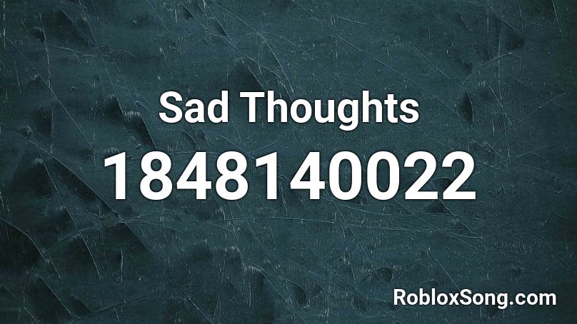 Sad Thoughts Roblox ID