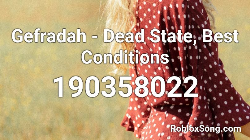 Gefradah - Dead State, Best Conditions Roblox ID
