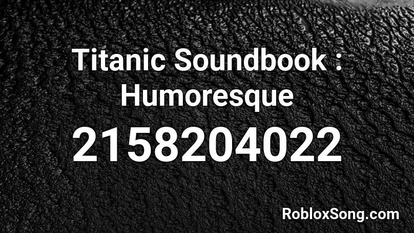 Titanic Soundbook : Humoresque Roblox ID