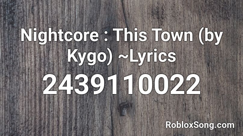 Nightcore : This Town (by Kygo) ~Lyrics Roblox ID