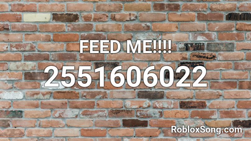 FEED ME!!!! Roblox ID