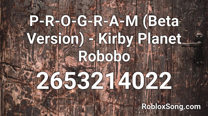 P-R-O-G-R-A-M (Beta Version) - Kirby Planet Robobo Roblox ID