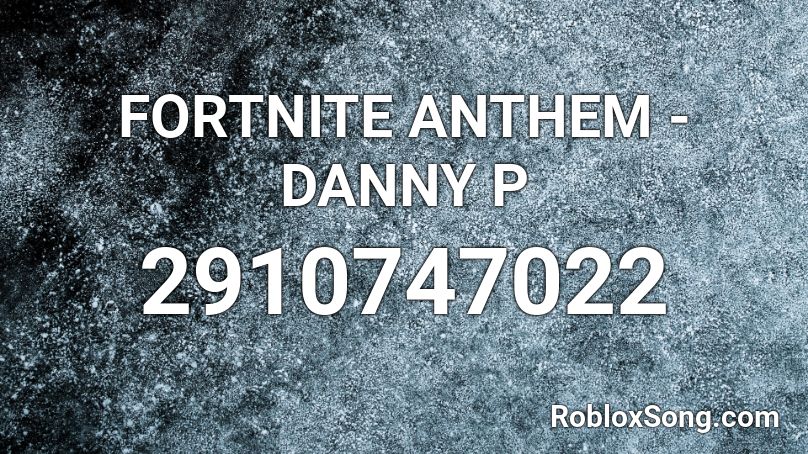 FORTNITE ANTHEM - DANNY P Roblox ID
