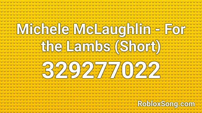 Michele McLaughlin - For the Lambs (Short) Roblox ID