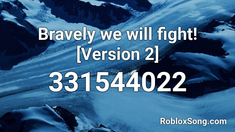 Bravely we will fight! [Version 2] Roblox ID