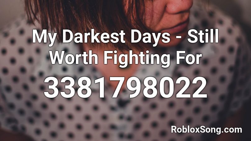 My Darkest Days - Still Worth Fighting For Roblox ID