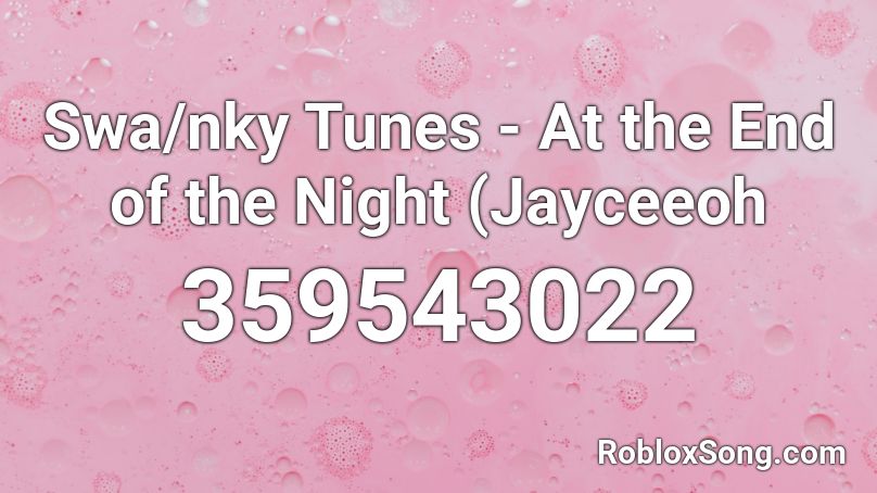 Swa/nky Tunes - At the End of the Night (Jayceeoh  Roblox ID