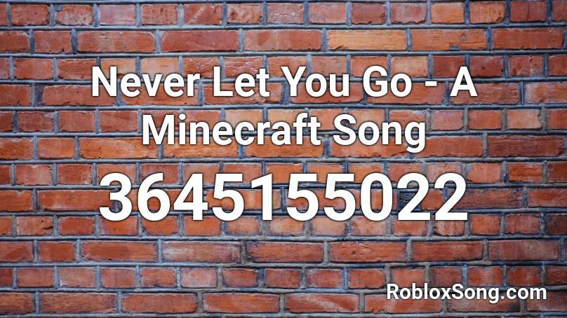 Never Let You Go - A Minecraft Song  Roblox ID