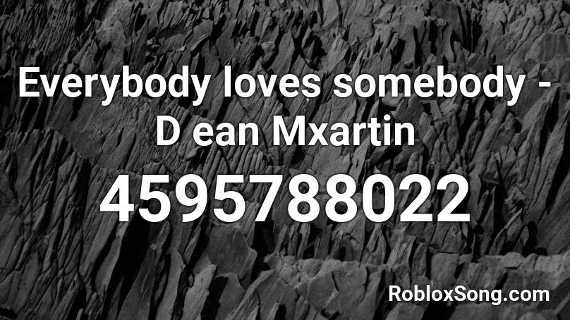 Everybody loves somebody - D ean Mxartin Roblox ID