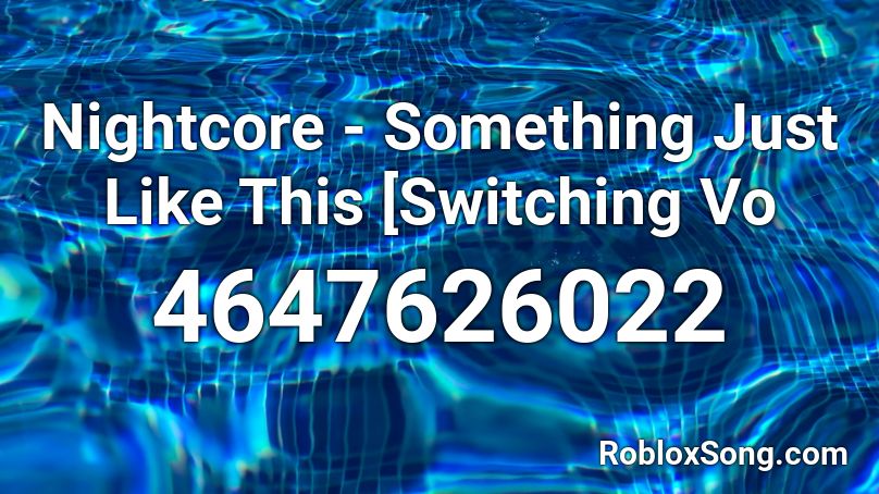 Nightcore Something Just Like This Switching Vo Roblox Id Roblox Music Codes - something just like this roblox id full