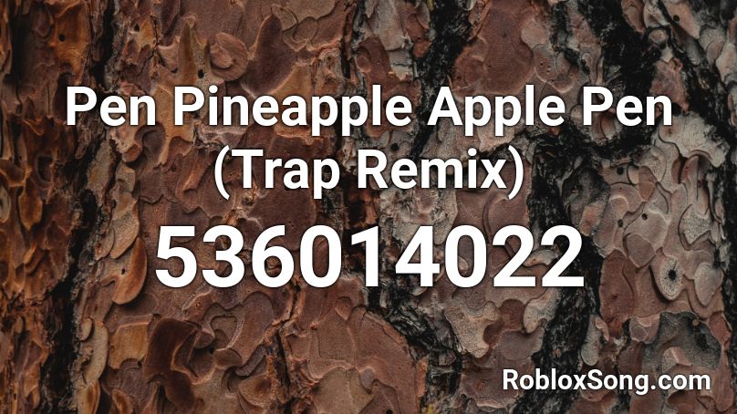 Pen Pineapple Apple Pen (Trap Remix) Roblox ID