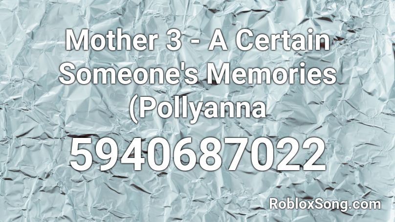 Mother 3 - A Certain Someone's Memories (Pollyanna Roblox ID