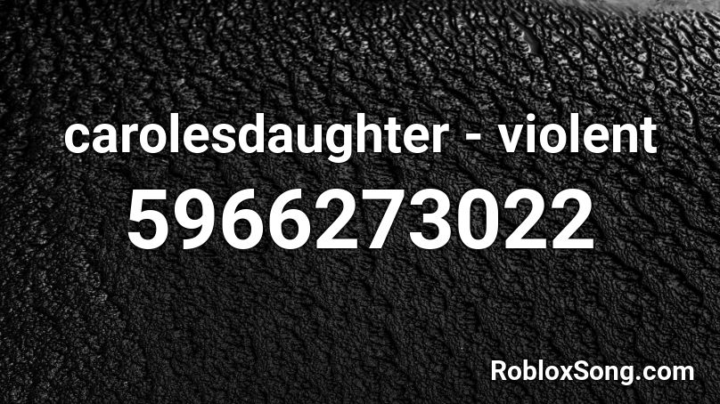 carolesdaughter - violent Roblox ID