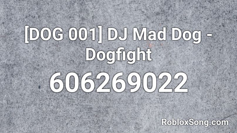 [DOG 001] DJ Mad Dog - Dogfight  Roblox ID