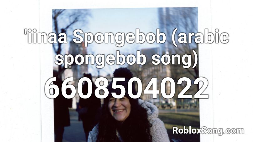 'iinaa Spongebob (arabic spongebob song) Roblox ID