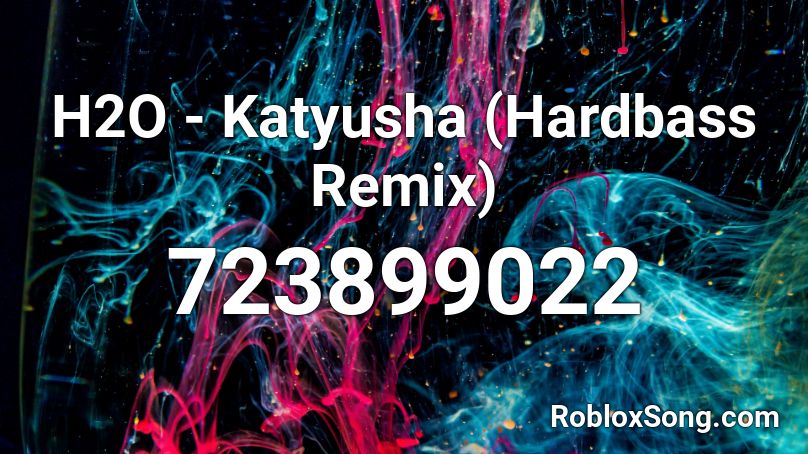H2O Katyusha Hardbass Remix Roblox ID Roblox Music Codes 723899022 