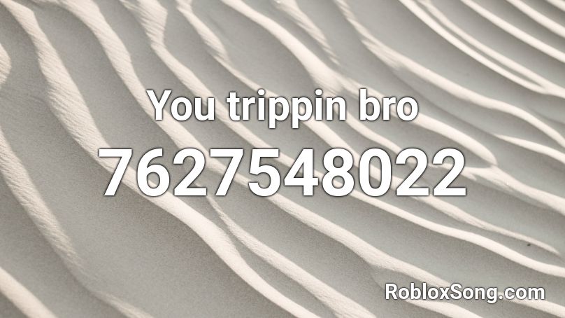 You trippin bro Roblox ID