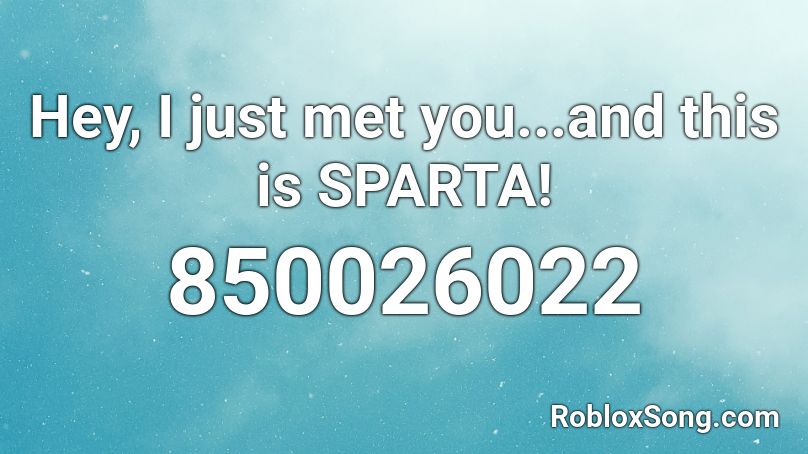 Hey, I just met you...and this is SPARTA! Roblox ID