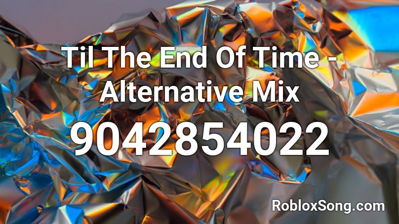 Til The End Of Time - Alternative Mix Roblox ID