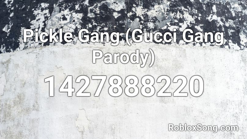 Pickle Gang Gucci Gang Parody Roblox Id Roblox Music Codes - roblox gang gucci gang parody
