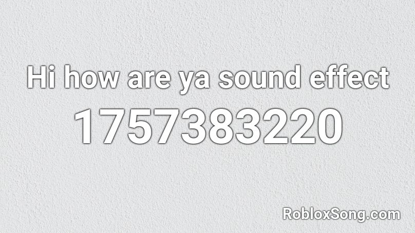 Hi how are ya sound effect Roblox ID