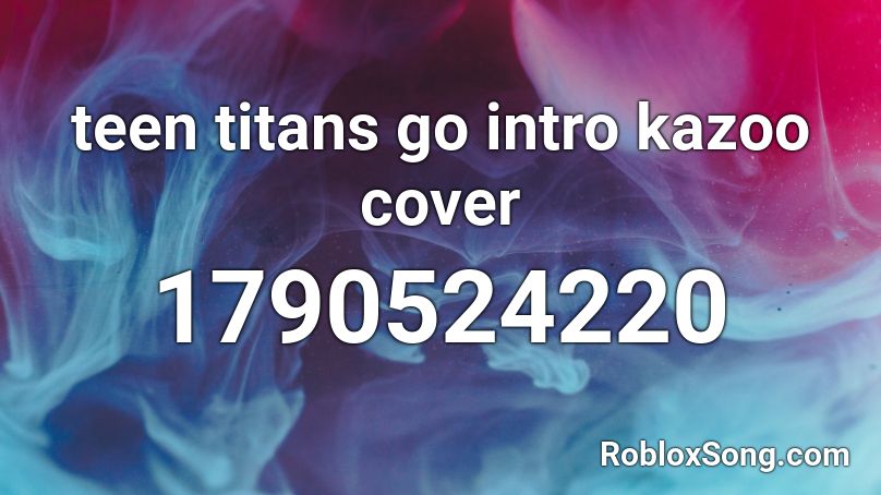 teen titans go intro kazoo cover Roblox ID