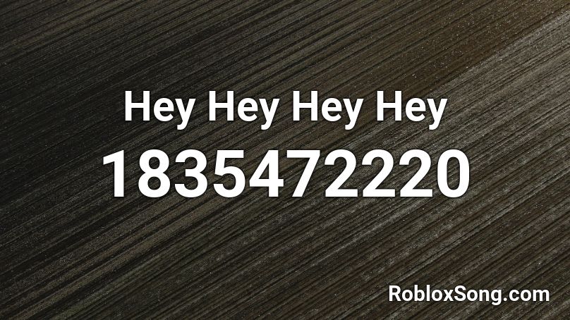 Hey Hey Hey Hey Roblox ID