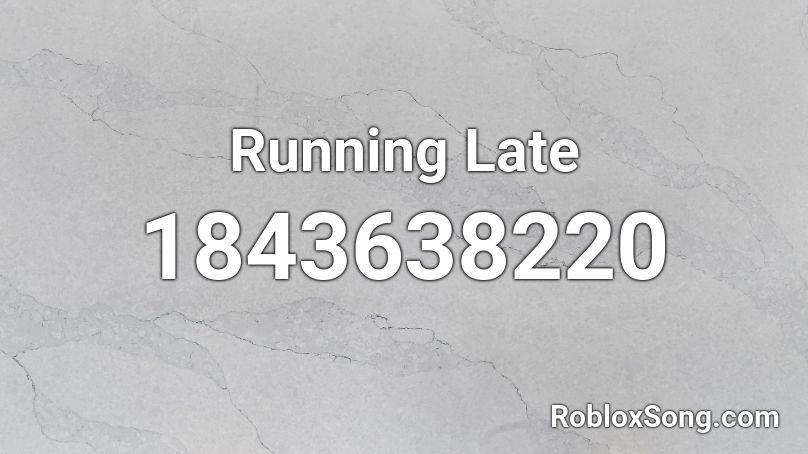 Running Late Roblox ID