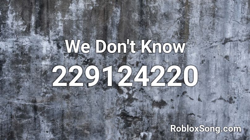  We Don't Know Roblox ID