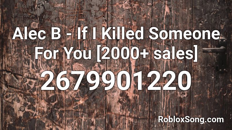 Alec B If I Killed Someone For You 2000 Sales Roblox Id Roblox Music Codes - roblox music code for if i killed someone for you