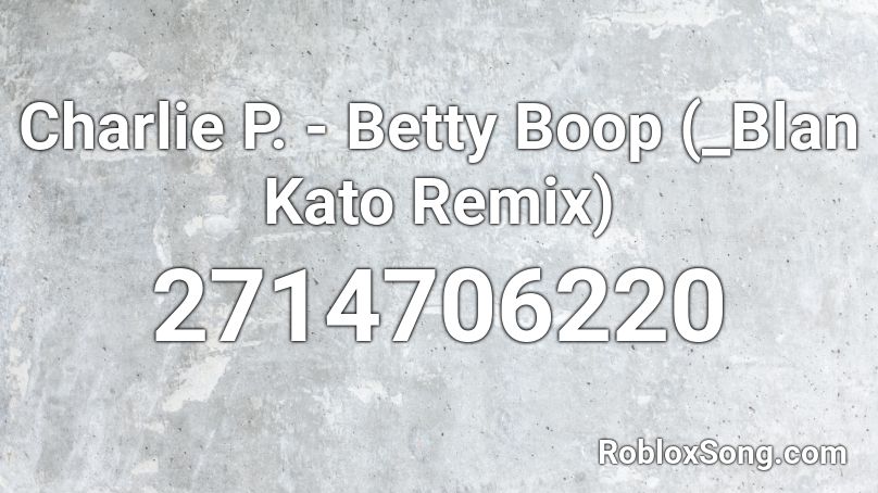 Charlie P Betty Boop Blan Kato Remix Roblox Id Roblox Music Codes - betty boop song code for roblox