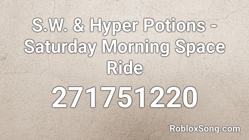 S.W. & Hyper Potions - Saturday Morning Space Ride Roblox ID