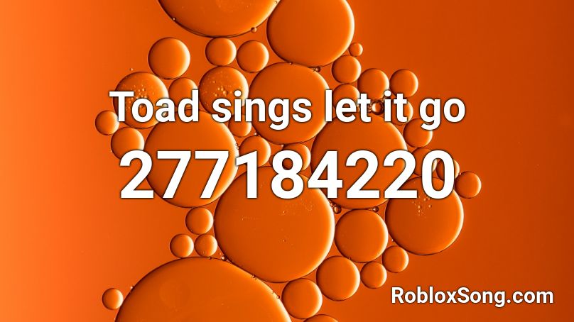 Toad Sings Let It Go Roblox Id Roblox Music Codes - let it go song id roblox