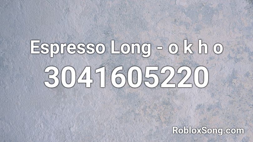 Espresso Long - o k h o Roblox ID