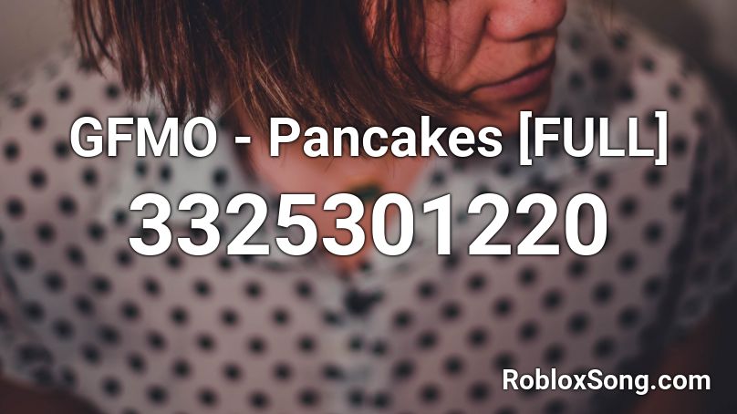 GFMO - Pancakes [FULL] Roblox ID