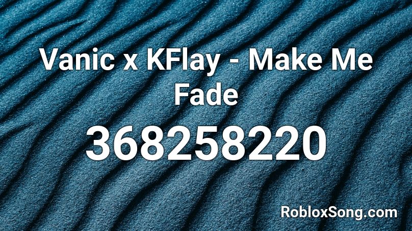 Vanic x KFlay - Make Me Fade Roblox ID