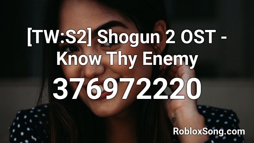 [TW:S2] Shogun 2 OST - Know Thy Enemy Roblox ID