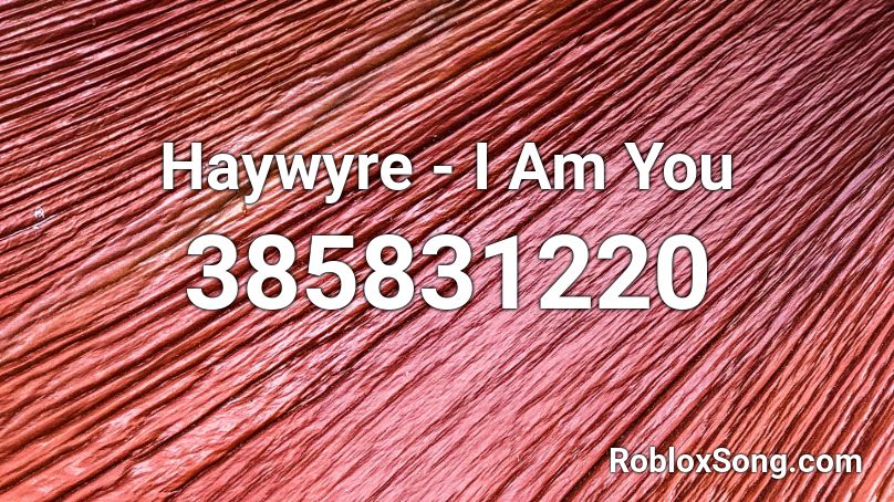 Haywyre - I Am You Roblox ID