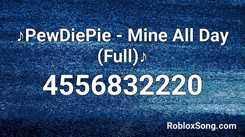 ♪PewDiePie - Mine All Day (Full)♪ Roblox ID