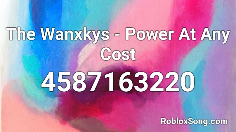 The Wanxkys - Power At Any Cost Roblox ID